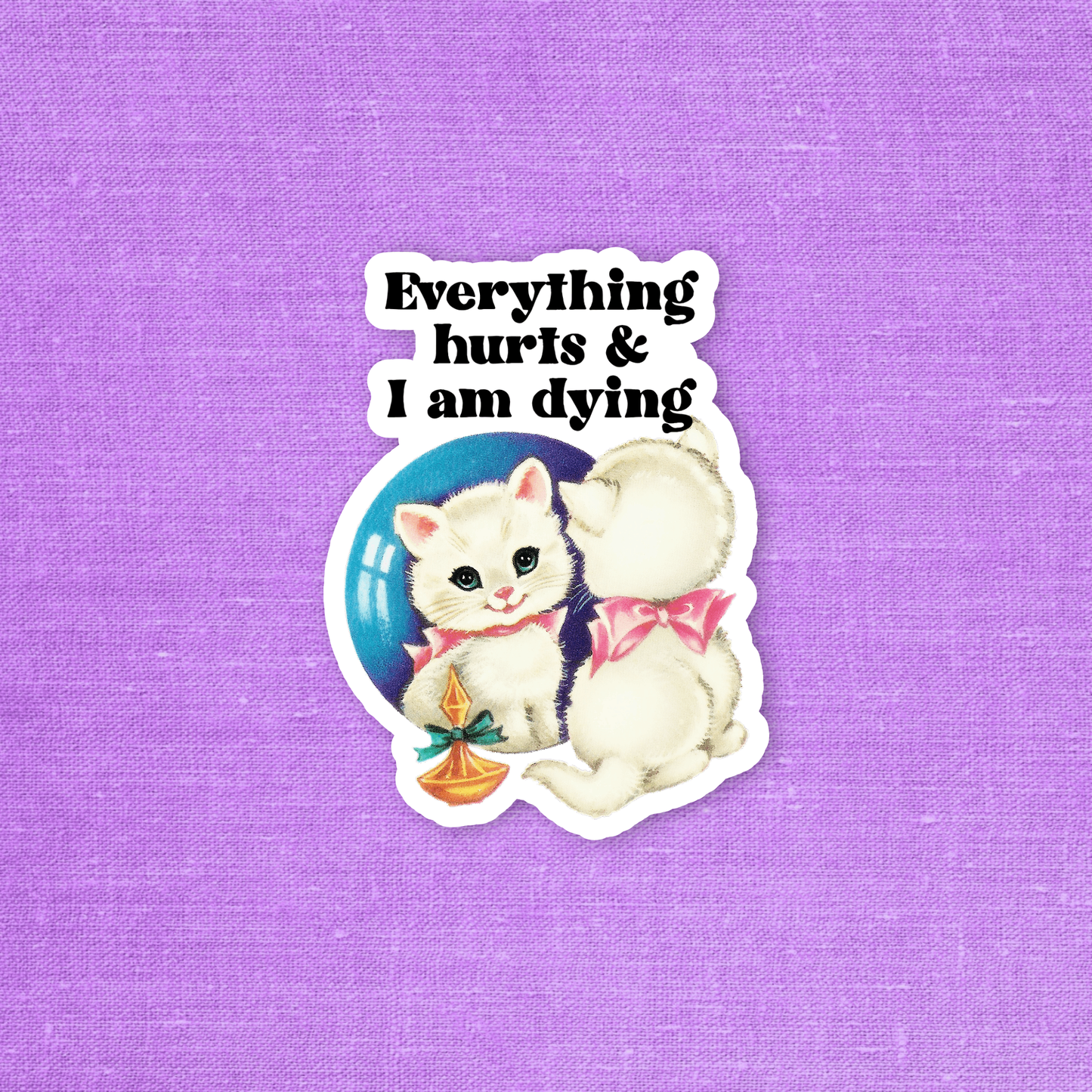 Everything hurts and I am dying