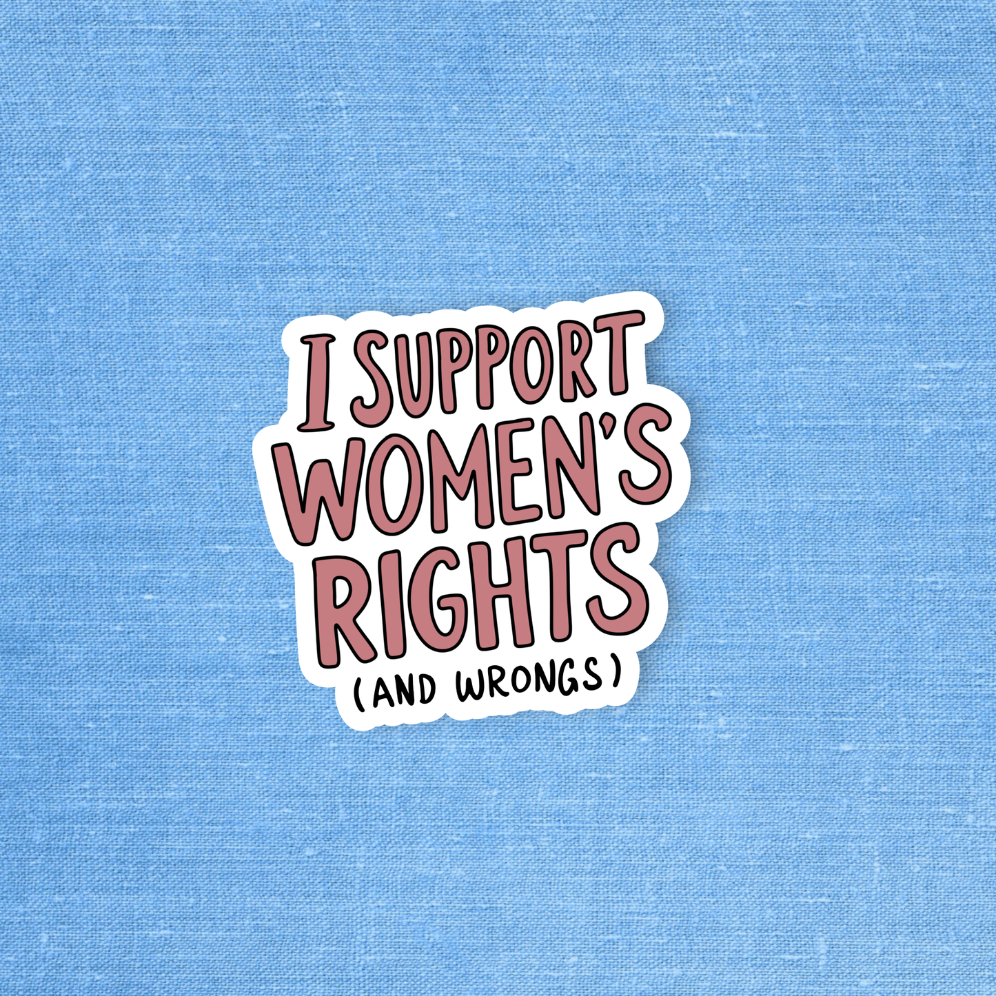 I support women's rights and wrongs