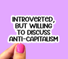 Introverted but willing to discuss anti capitalism