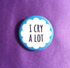 I cry a lot - Radical Buttons