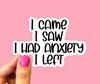 I came I saw I had anxiety I left