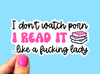 I don’t watch porn I read it