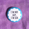 I’m not lazy, I’m sick - Radical Buttons
