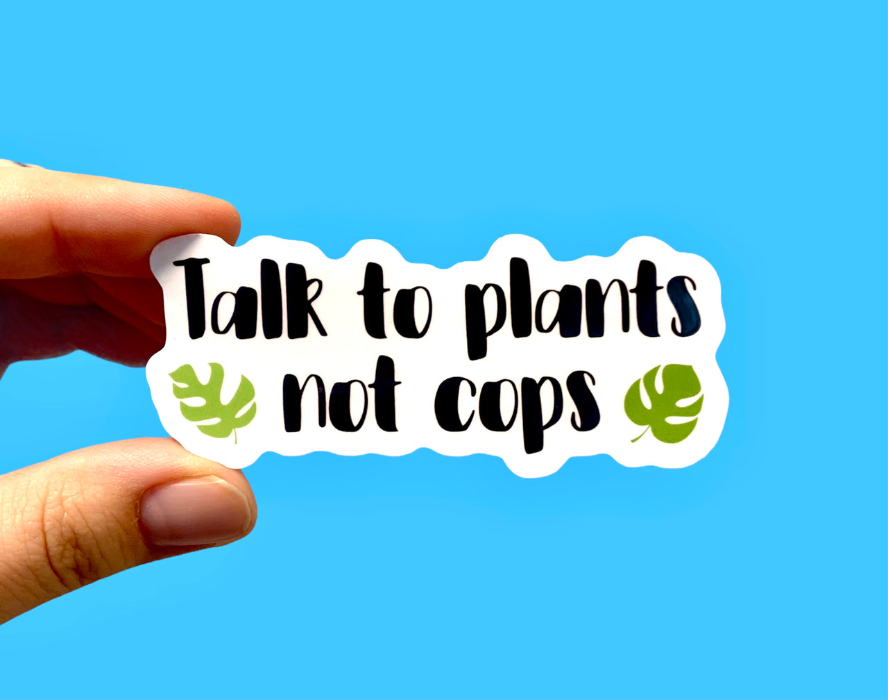 Talk to plants not cops (pack of 3 or 5 stickers)