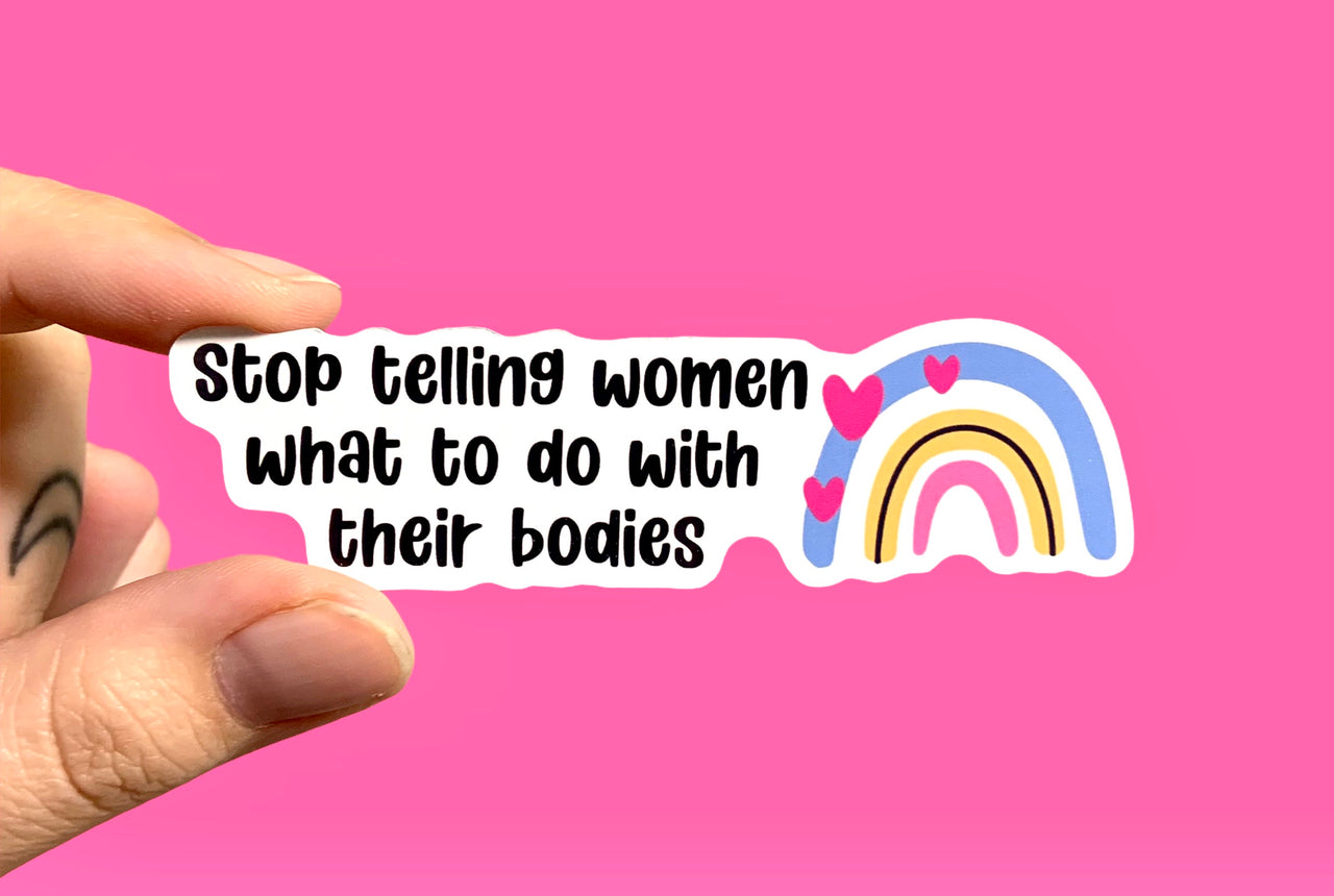 Stop telling women what to do with their bodies (pack of 3 or 5 stickers)