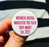 Women doing whatever the fuck they want in 2019 - Radical Buttons