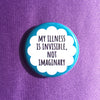 My illness is invisible not imaginary - Radical Buttons