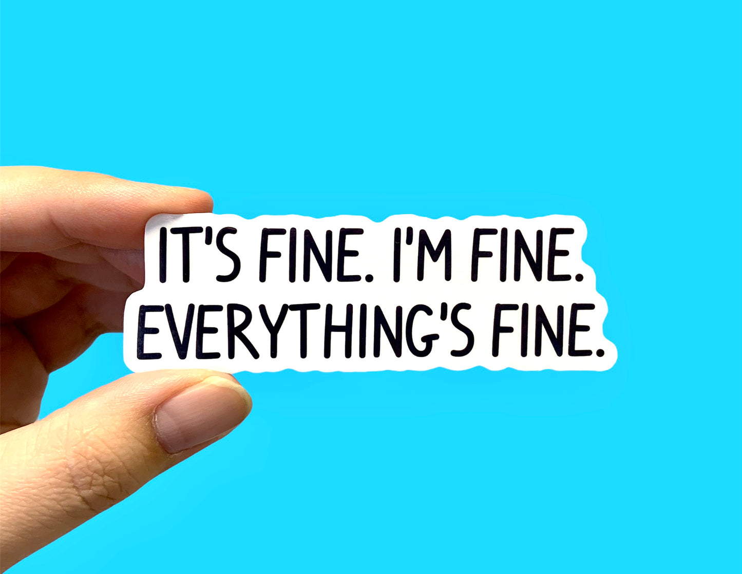 It’s fine I’m fine Everything’s fine