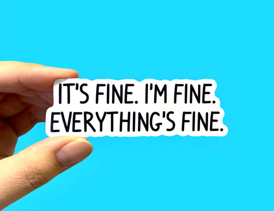 It’s fine I’m fine Everything’s fine