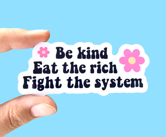 Be kind Eat the rich Fight the system