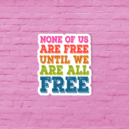 None of us are free until we are all free
