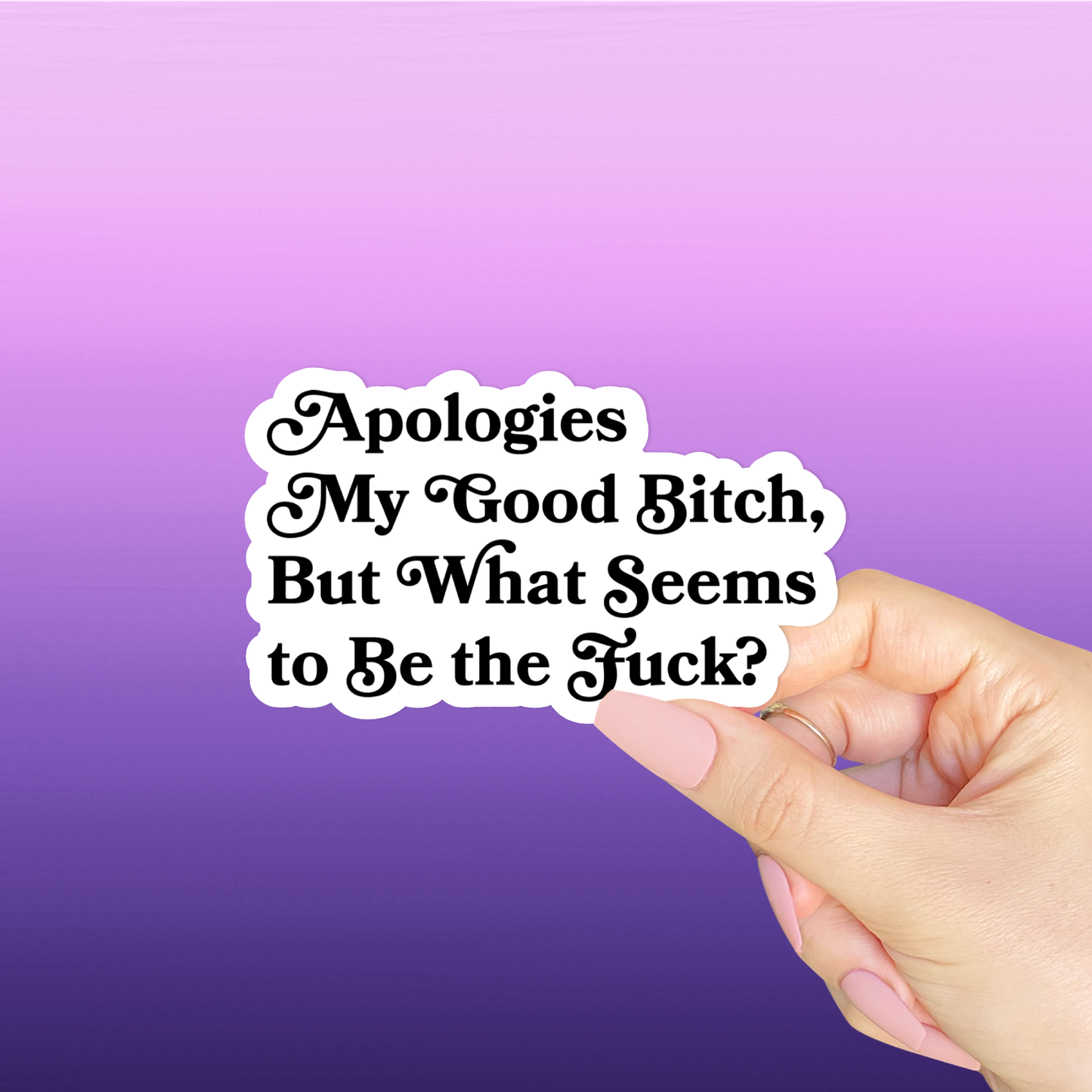 Apologies my good bitch