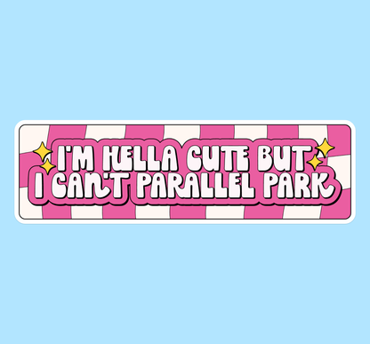 I'm hella cute but I can't parallel park bumper sticker