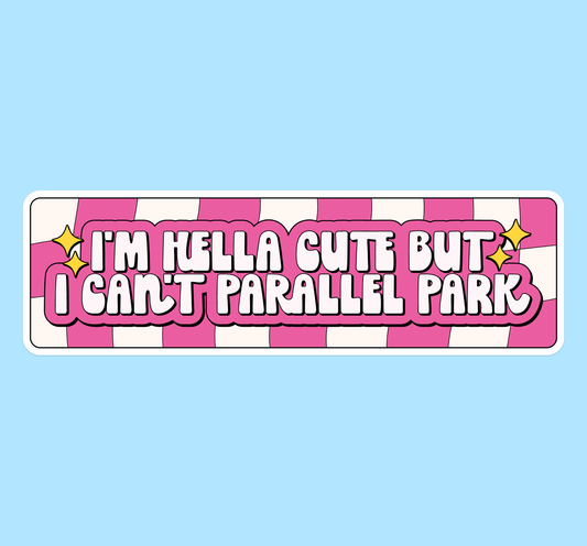 I'm hella cute but I can't parallel park bumper sticker