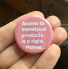 Access to menstrual products is a right. Period. - Radical Buttons
