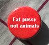 Eat pussy not animals button - Radical Buttons