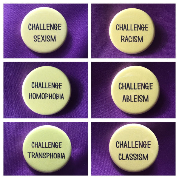 Challenge sexism / Challenge racism / Challenge transphobia / Challenge homophobia / Challenge ableism/classism - Radical Buttons