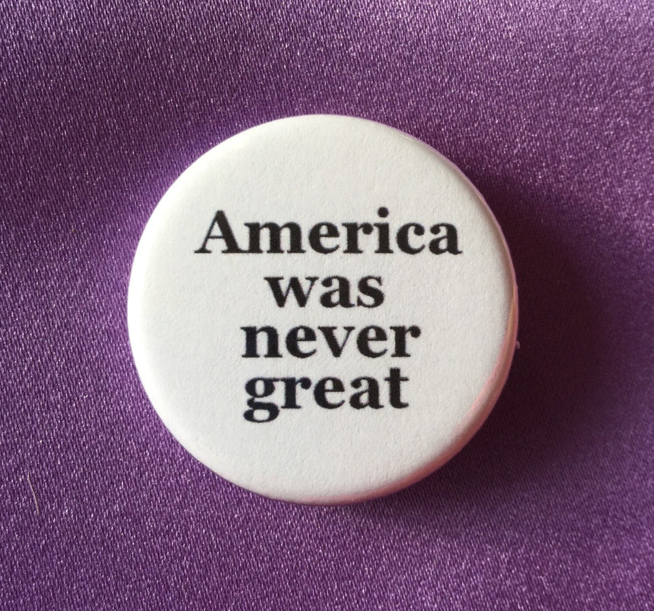 America was never great button / Anti-Trump button - Radical Buttons