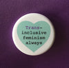 Trans-inclusive feminism always - Radical Buttons
