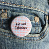Fat and fabulous / Body positivity button - Radical Buttons