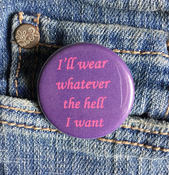 I'll wear whatever the hell I want - Radical Buttons