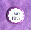 I have lupus - Radical Buttons