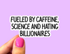 Fueled by caffeine science and hating billionaires