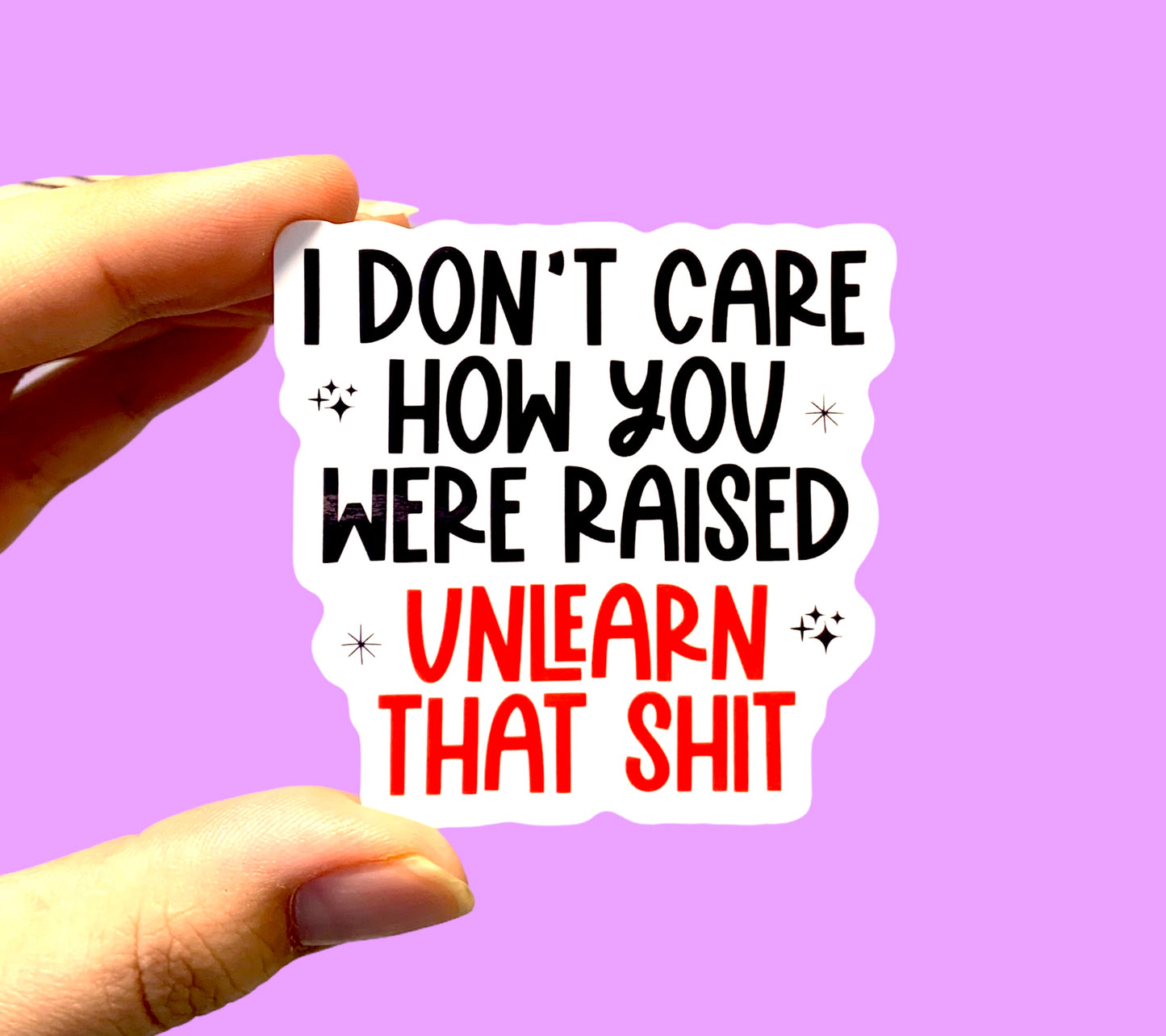I don’t care how you were raised unlearn that shit (pack of 3 or 5 stickers)
