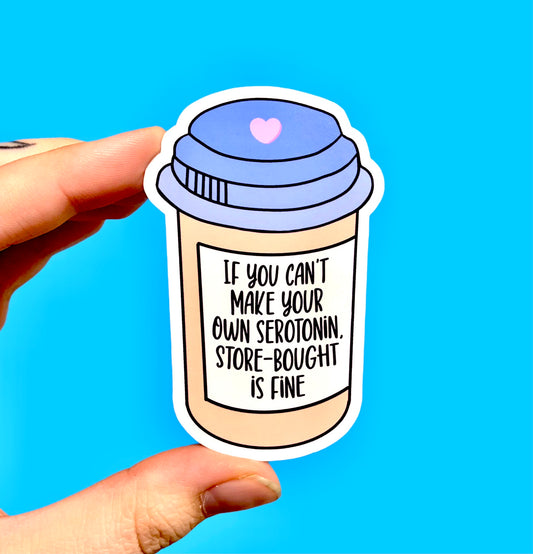 If you can’t make your own serotonin (pack of 3 or 5 stickers)