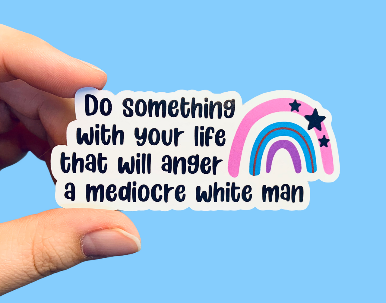 Do something with your life that will anger a mediocre white man (pack of 3 or 5 stickers)