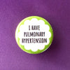 I have pulmonary hypertension - Radical Buttons