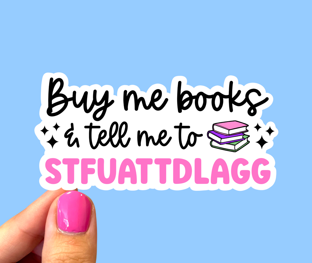 Buy me books and tell me to STFUATDDLAGG