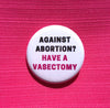 Against abortion? Have a vasectomy - Radical Buttons
