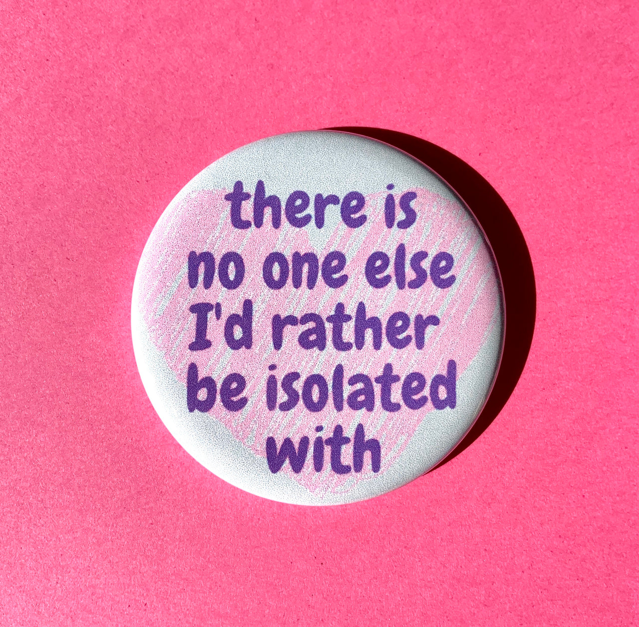There is no one else I’d rather be isolated with - Radical Buttons
