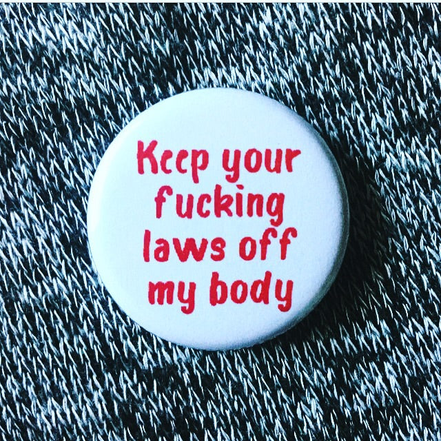 Keep your fucking laws off my body - Radical Buttons