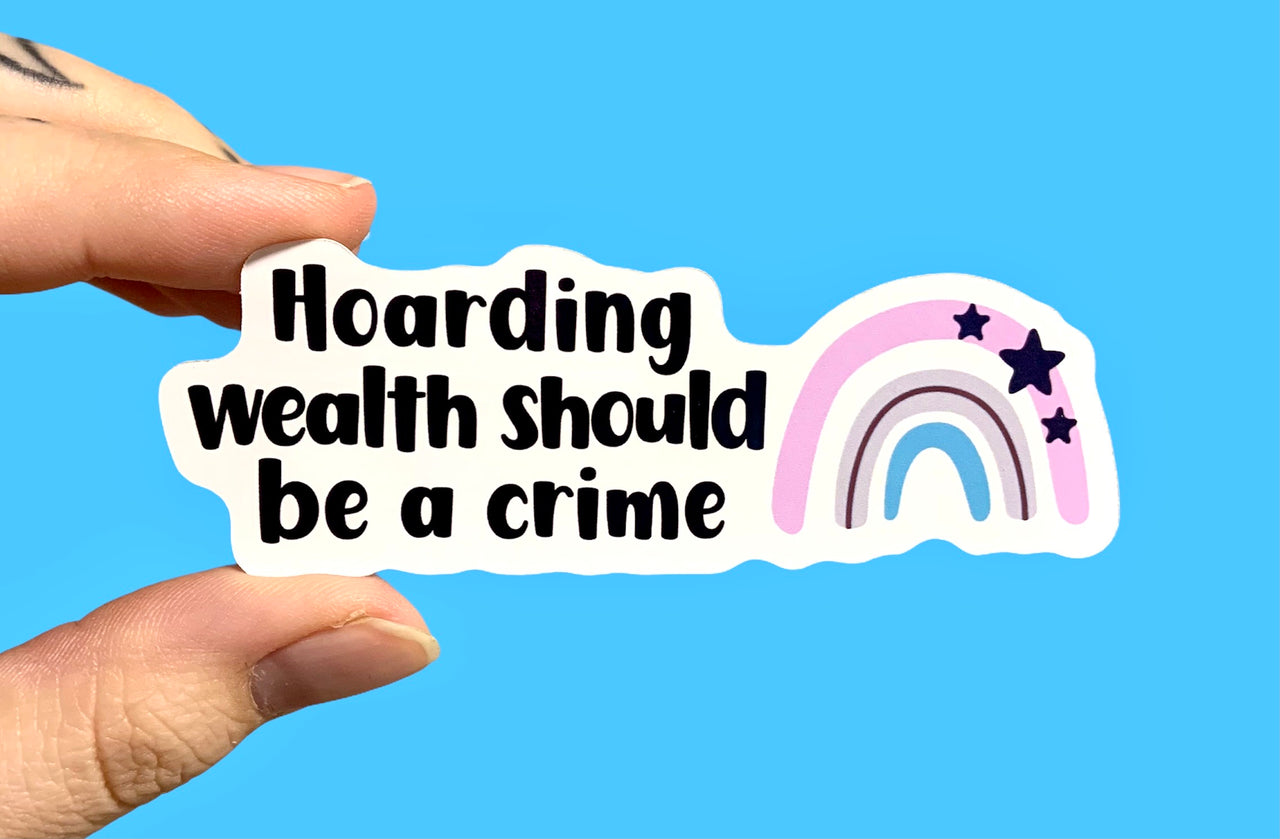 Hoarding wealth should be a crime (pack of 3 or 5)