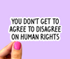 You don’t get to agree to disagree on human rights