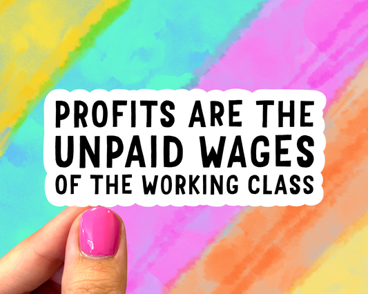 Profits are the unpaid wages of the working class