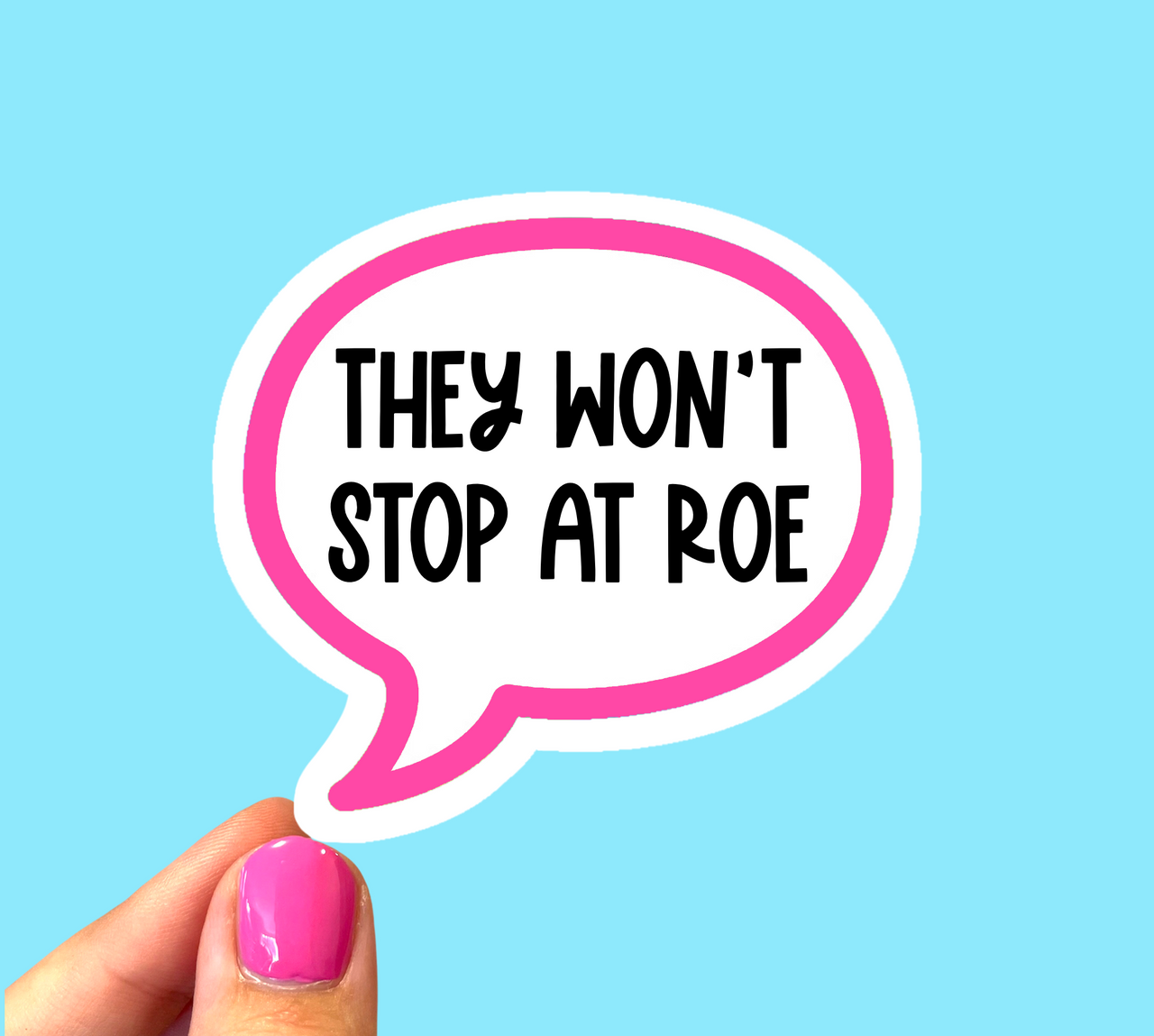 They won’t stop at Roe