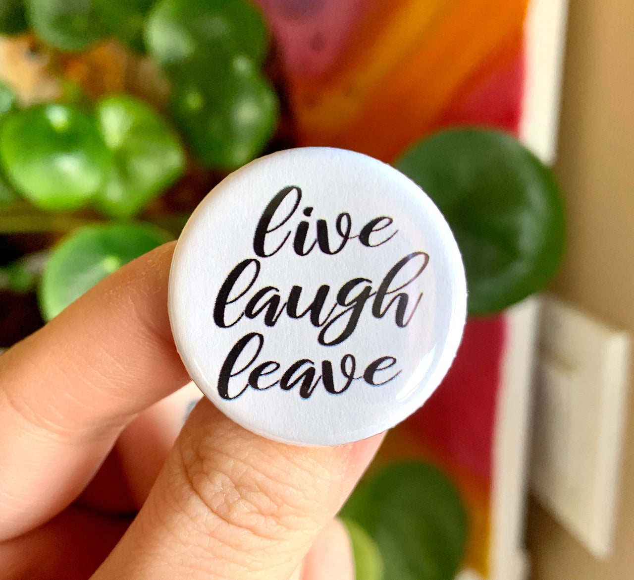Live laugh leave - Radical Buttons