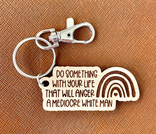 Do something with your life that will anger a mediocre white man keychain