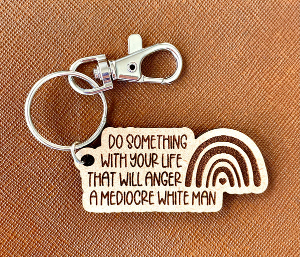 Do something with your life that will anger a mediocre white man keychain