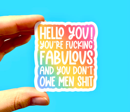 You’re fucking fabulous and you don’t owe men shit