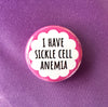 Sickle cell warrior / I have sickle cell anemia - Radical Buttons
