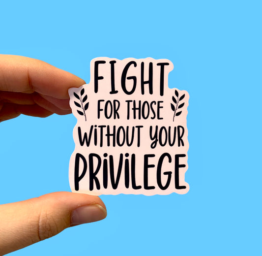 Fight for those without your privilege (pack of 3 or 5 stickers)