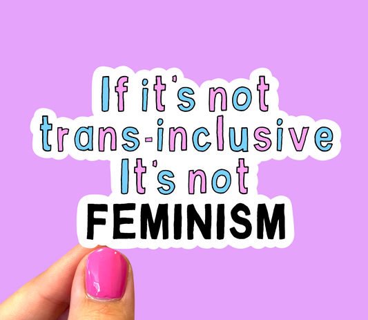 If it’s not trans-inclusive it’s not feminism sticker