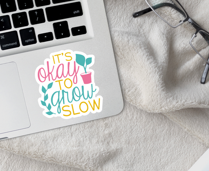 It’s okay to grow slow (pack of 3 or 5 stickers)