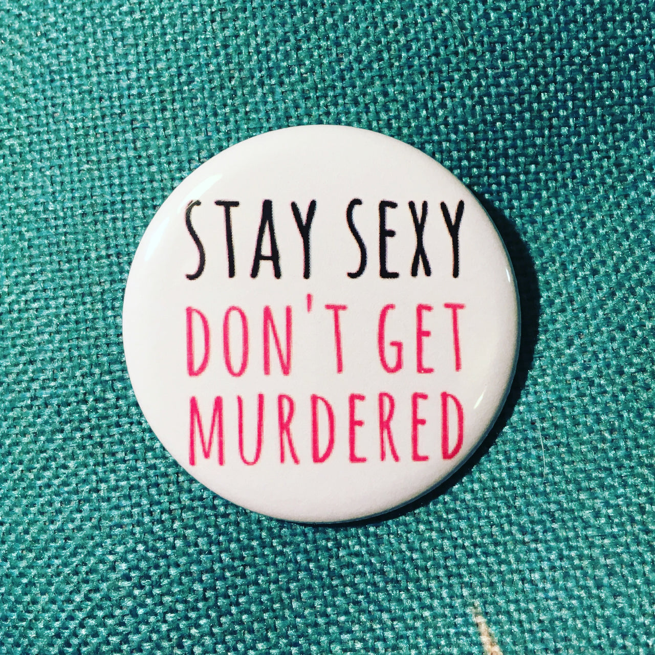 Stay sexy don't get murdered - Radical Buttons